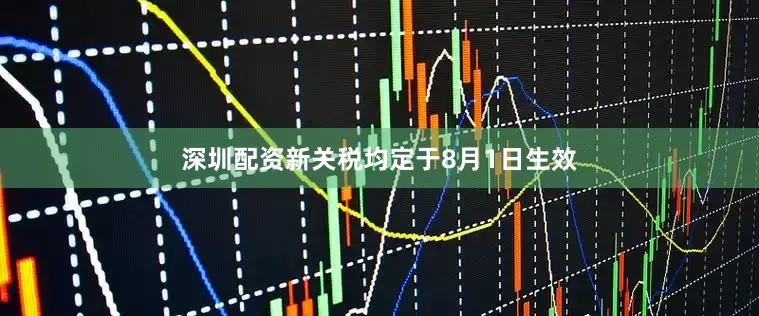 深圳配资新关税均定于8月1日生效