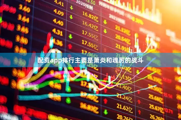 配资app排行主要是萧炎和魂厉的战斗