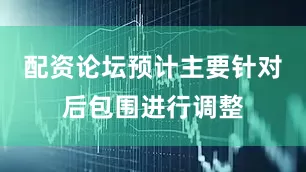 配资论坛预计主要针对后包围进行调整
